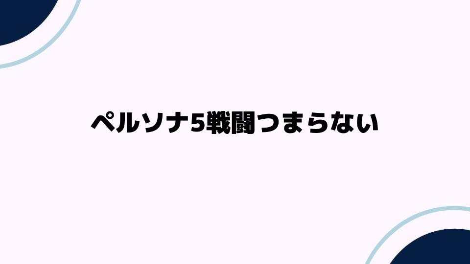 ペルソナ5戦闘つまらない？その理由とは